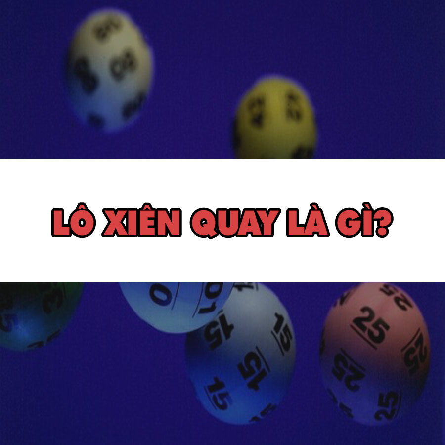 Xiên quay (quây) là gì? Cách đánh lô xiên quay