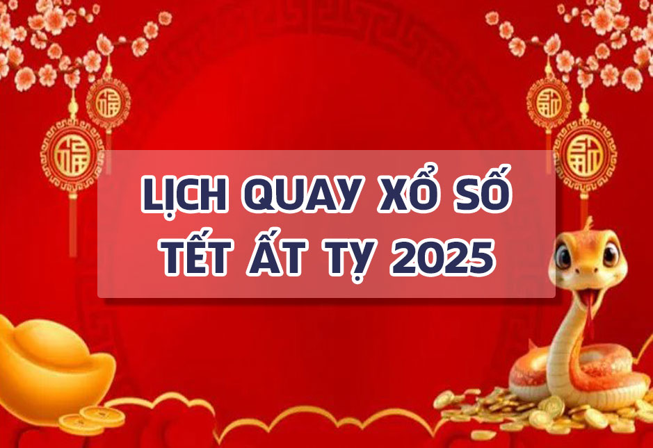 Lịch quay xổ số Tết Ất Tỵ 2025